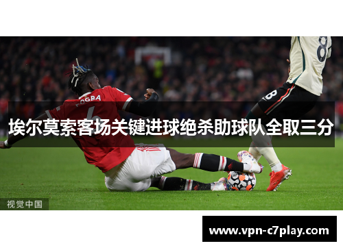 埃尔莫索客场关键进球绝杀助球队全取三分