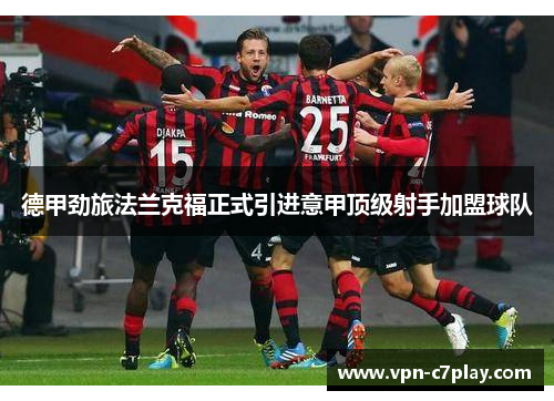 德甲劲旅法兰克福正式引进意甲顶级射手加盟球队