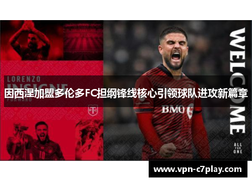 因西涅加盟多伦多FC担纲锋线核心引领球队进攻新篇章